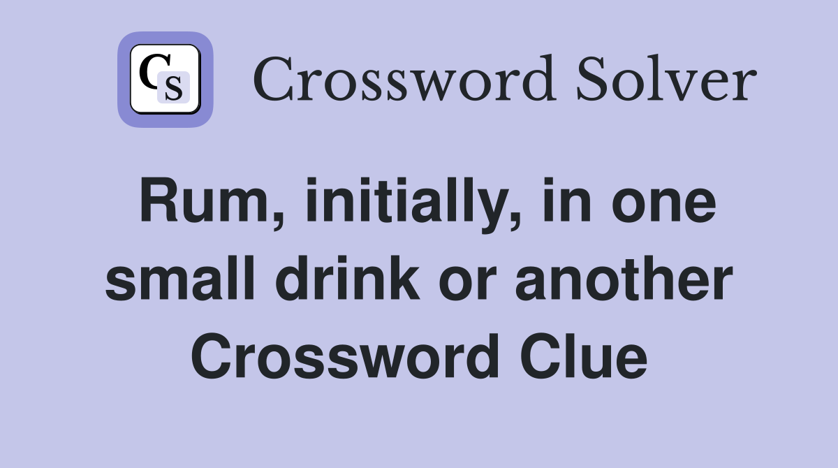 Rum, initially, in one small drink or another Crossword Clue