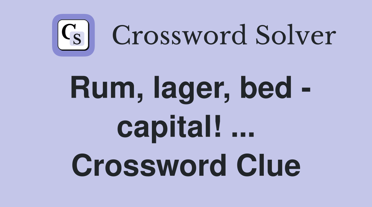 Rum, lager, bed - capital! ... Crossword Clue