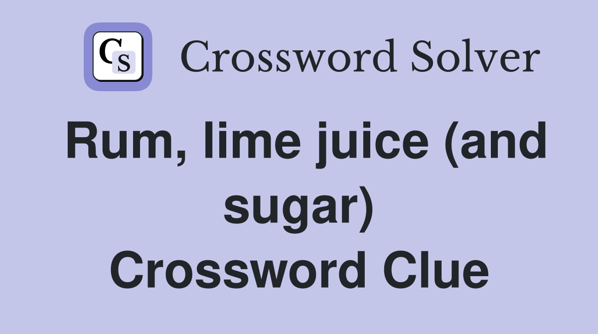 Rum, lime juice (and sugar) Crossword Clue