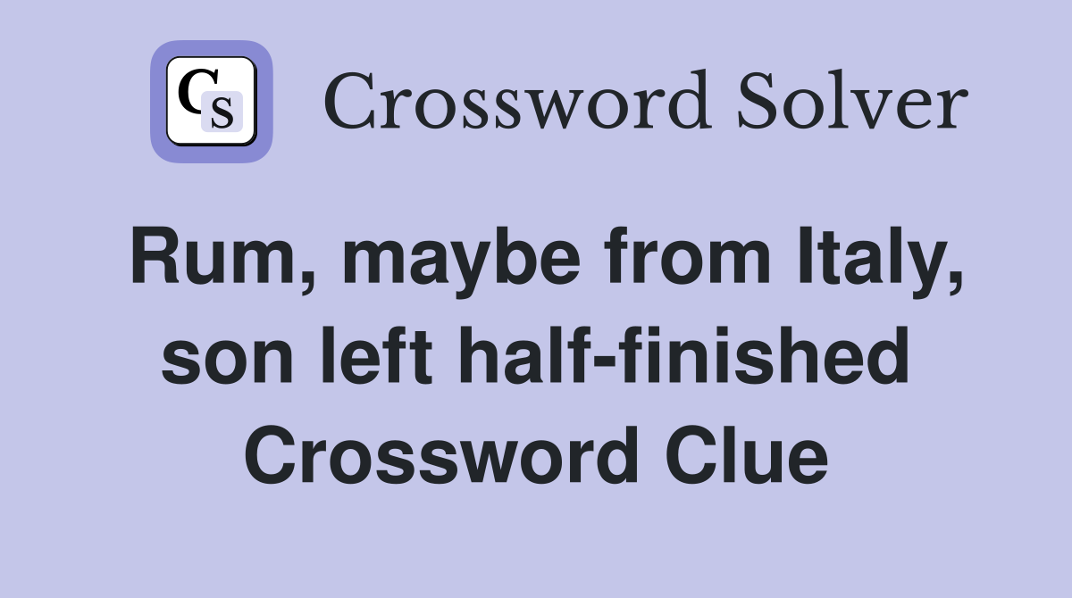 Rum, maybe from Italy, son left half-finished Crossword Clue
