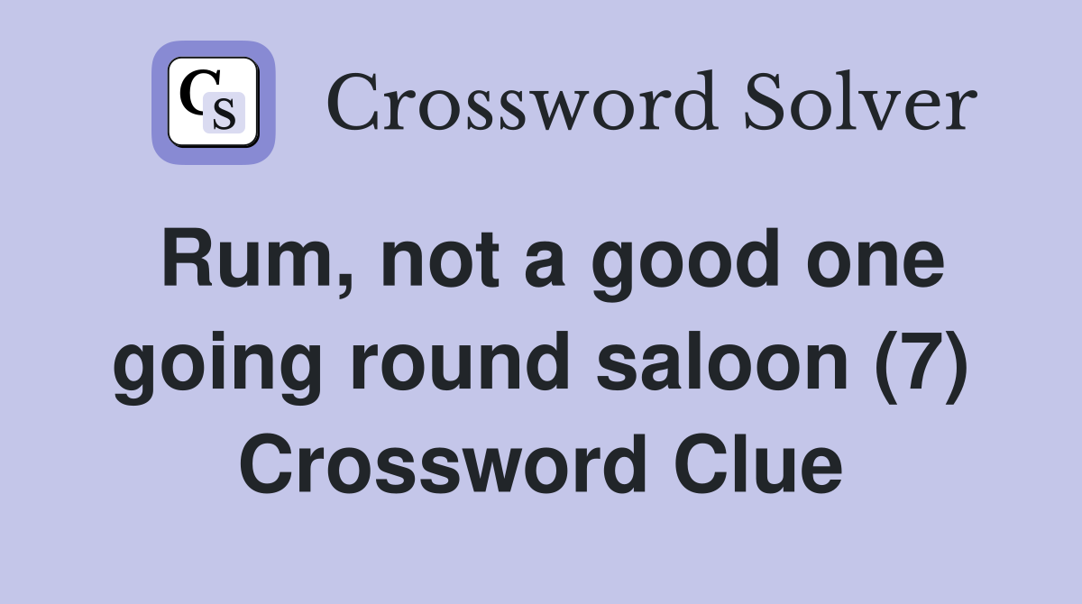Rum, not a good one going round saloon (7) Crossword Clue