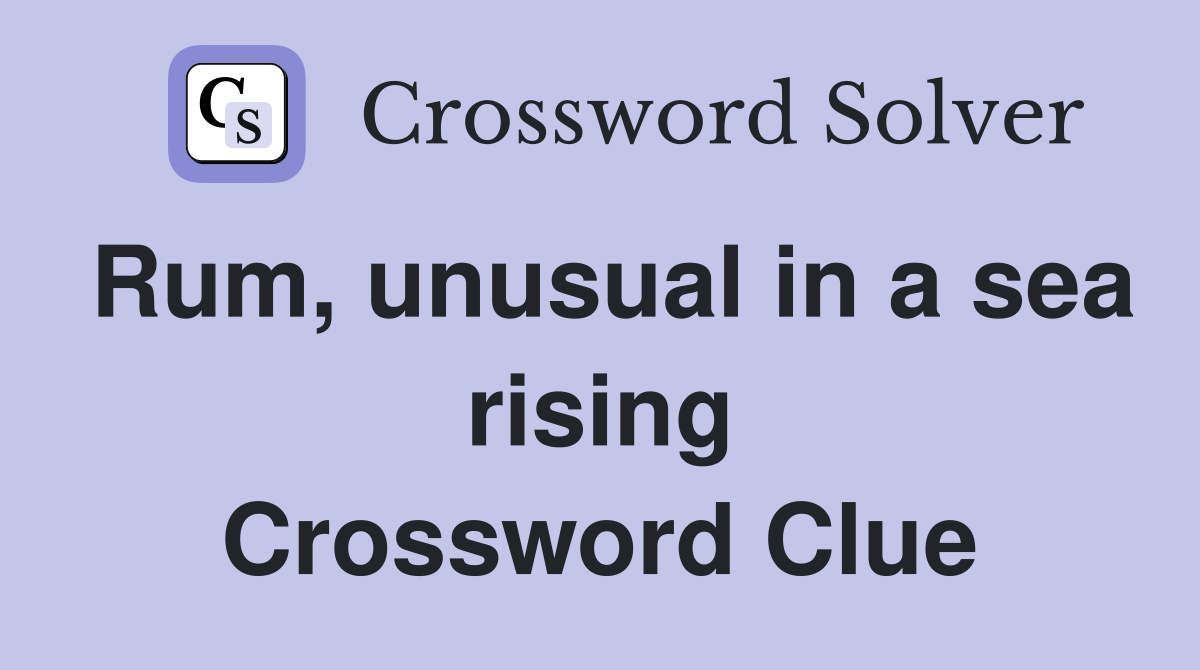 Rum, unusual in a sea rising Crossword Clue
