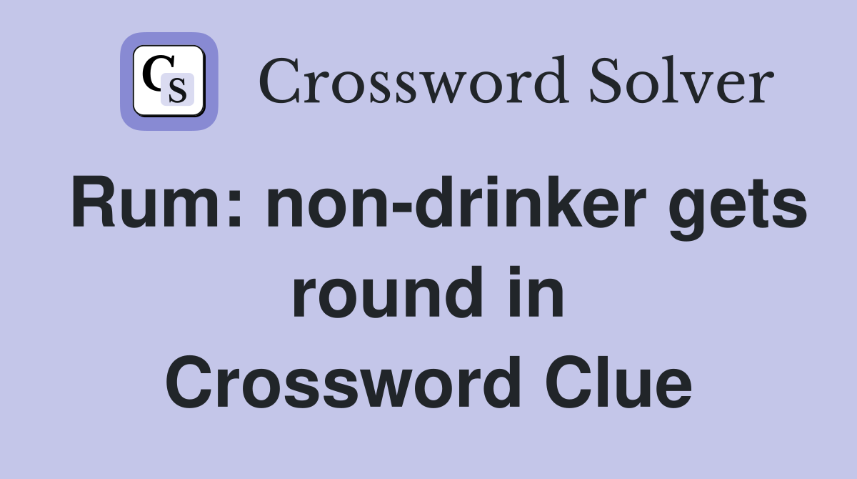 Rum: non-drinker gets round in Crossword Clue