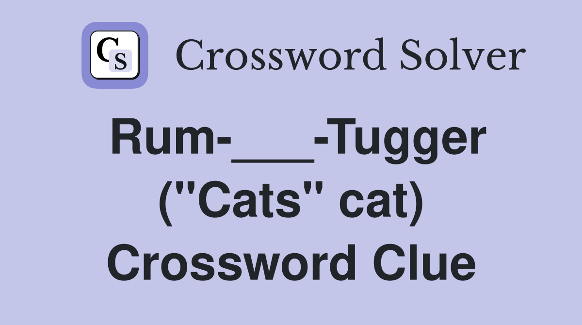 Rum-___-Tugger ("Cats" cat) Crossword Clue