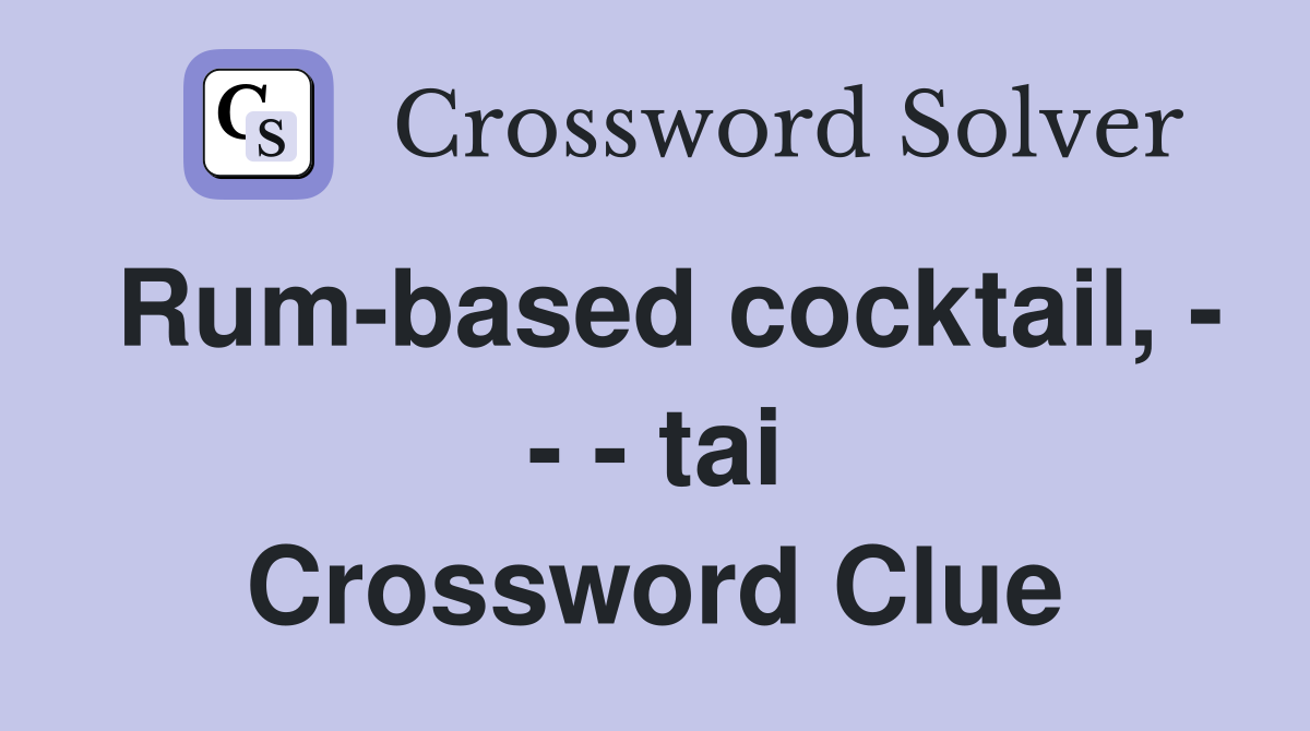 Rum-based cocktail, - - - tai Crossword Clue