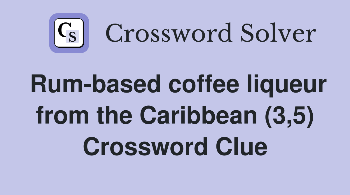 Rum-based coffee liqueur from the Caribbean (3,5) Crossword Clue