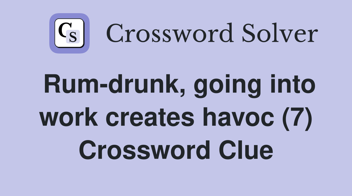Rum-drunk, going into work creates havoc (7) Crossword Clue