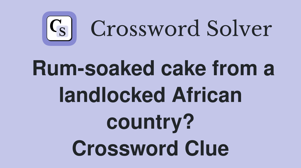 Rum-soaked cake from a landlocked African country? Crossword Clue
