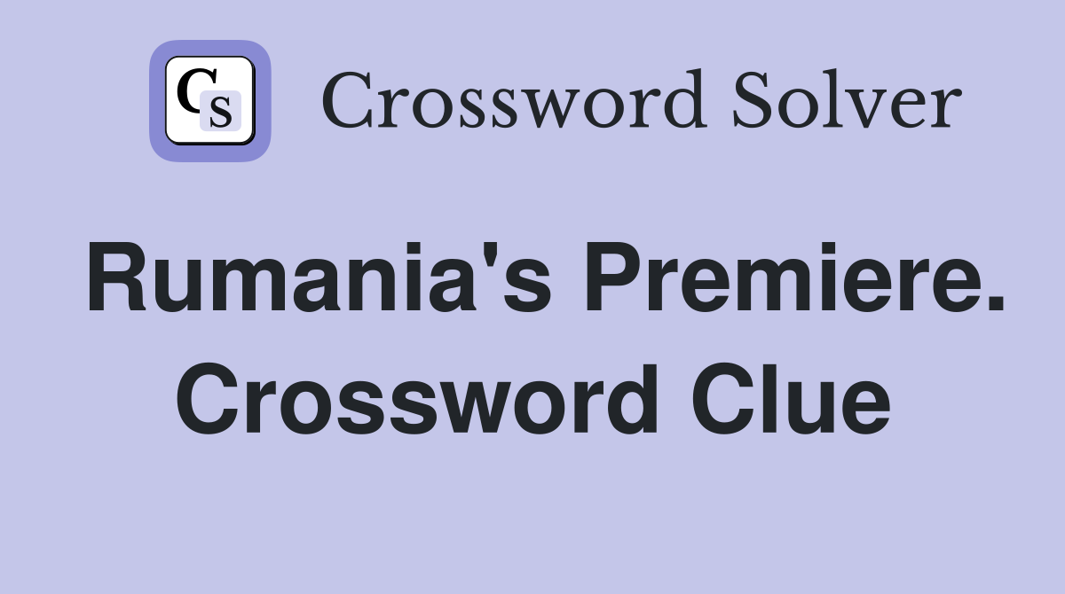 Rumania's Premiere. Crossword Clue
