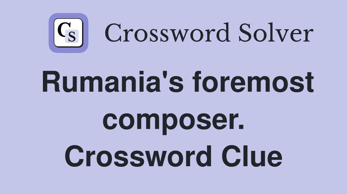 Rumania's foremost composer. Crossword Clue