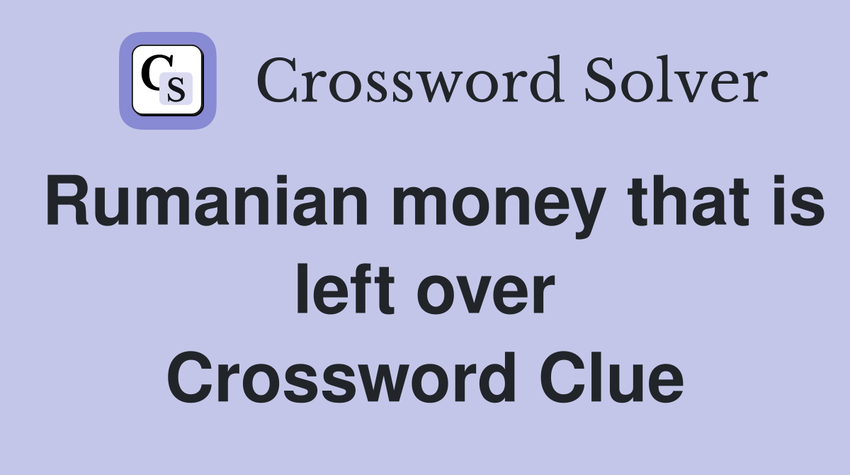 Rumanian money that is left over Crossword Clue