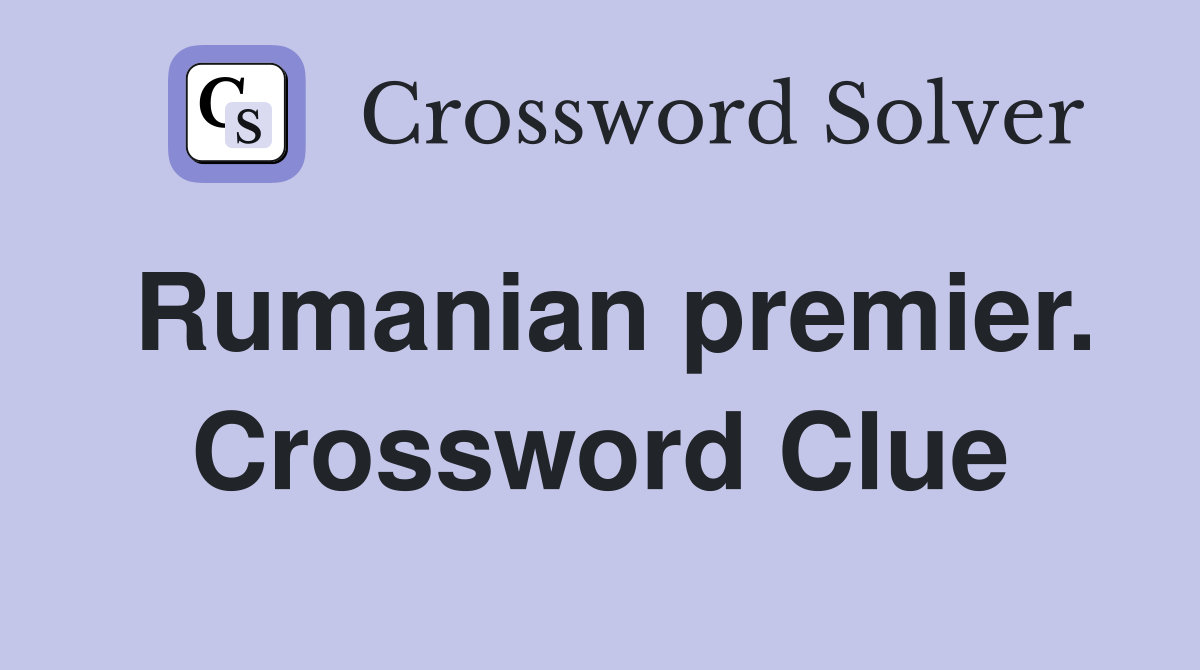 Rumanian premier. Crossword Clue