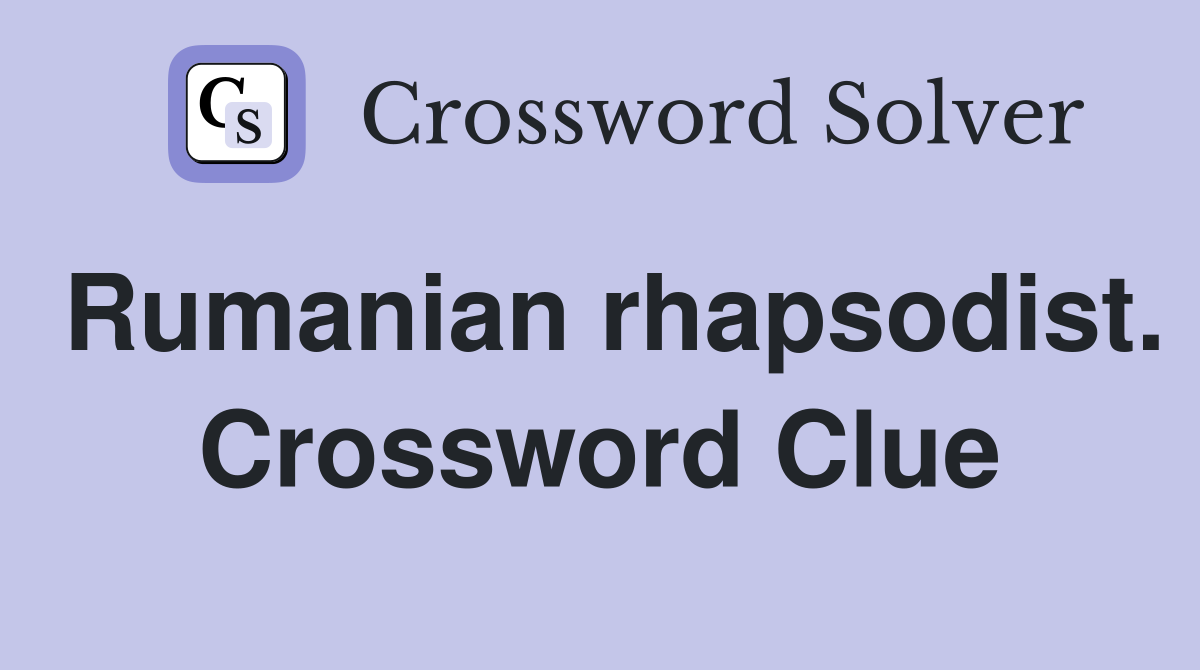 Rumanian rhapsodist. Crossword Clue