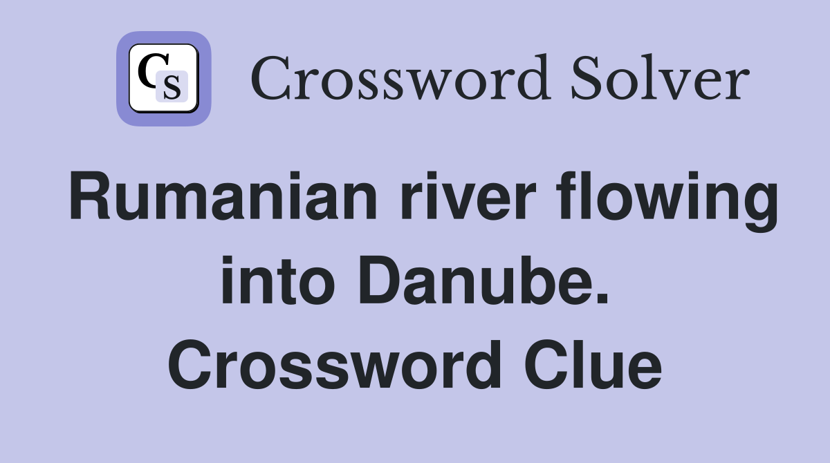 Rumanian river flowing into Danube. Crossword Clue