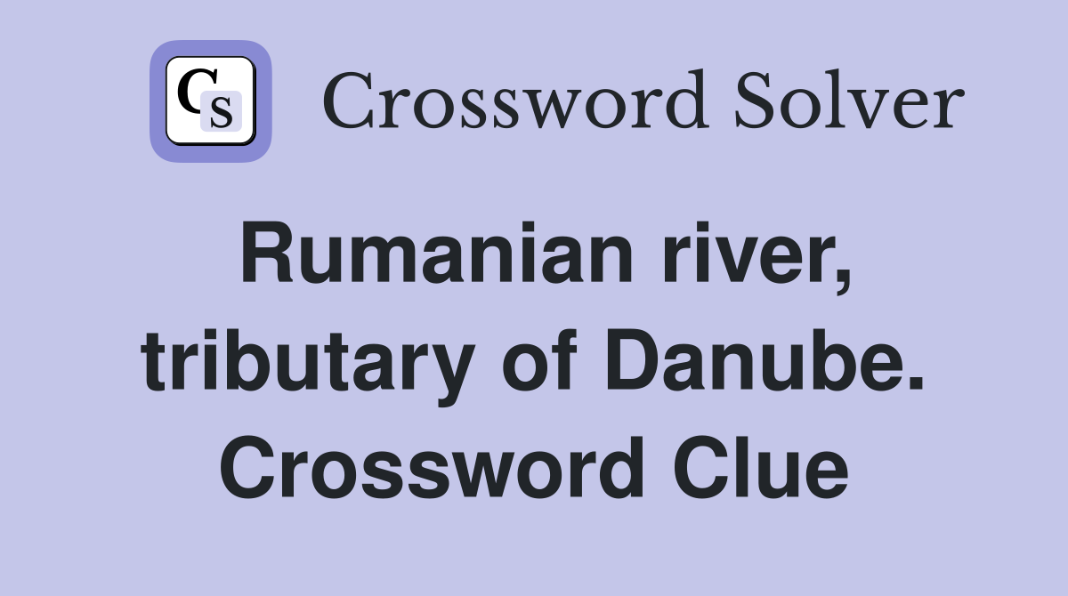 Rumanian river, tributary of Danube. Crossword Clue