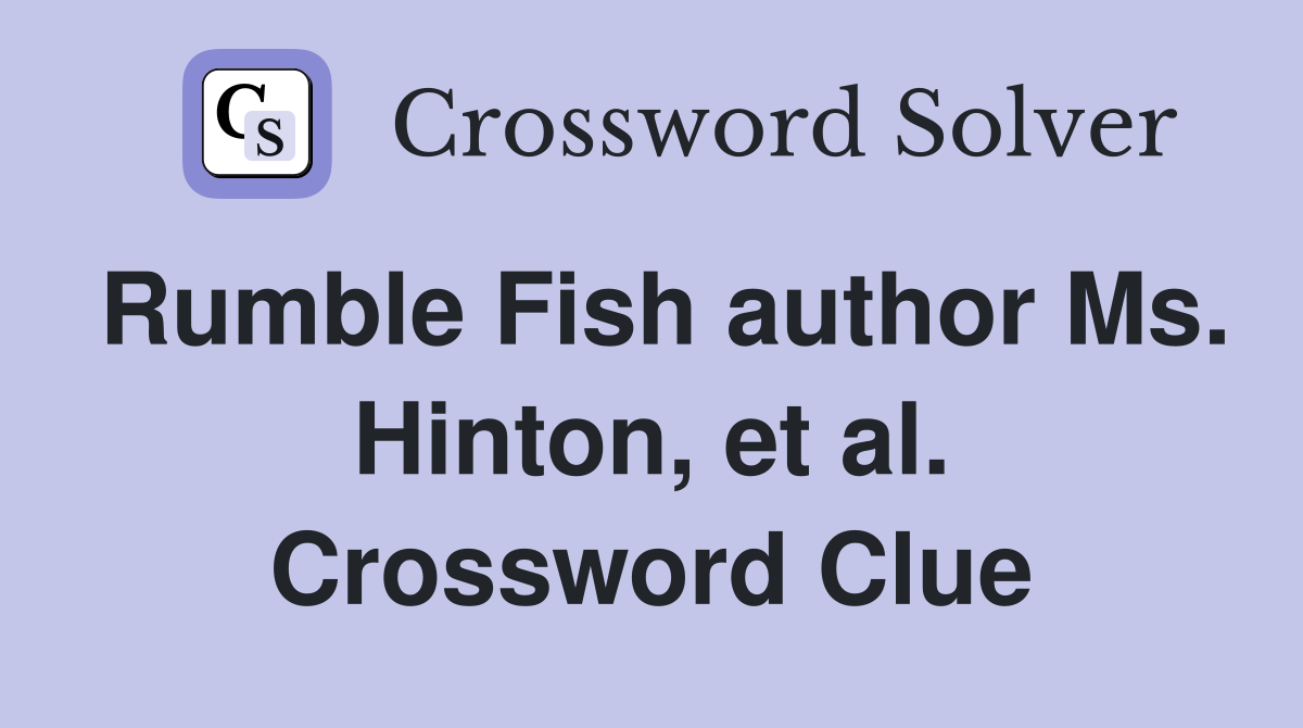 Rumble Fish author Ms. Hinton, et al. Crossword Clue