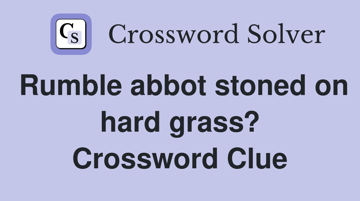 Rumble abbot stoned on hard grass? Crossword Clue