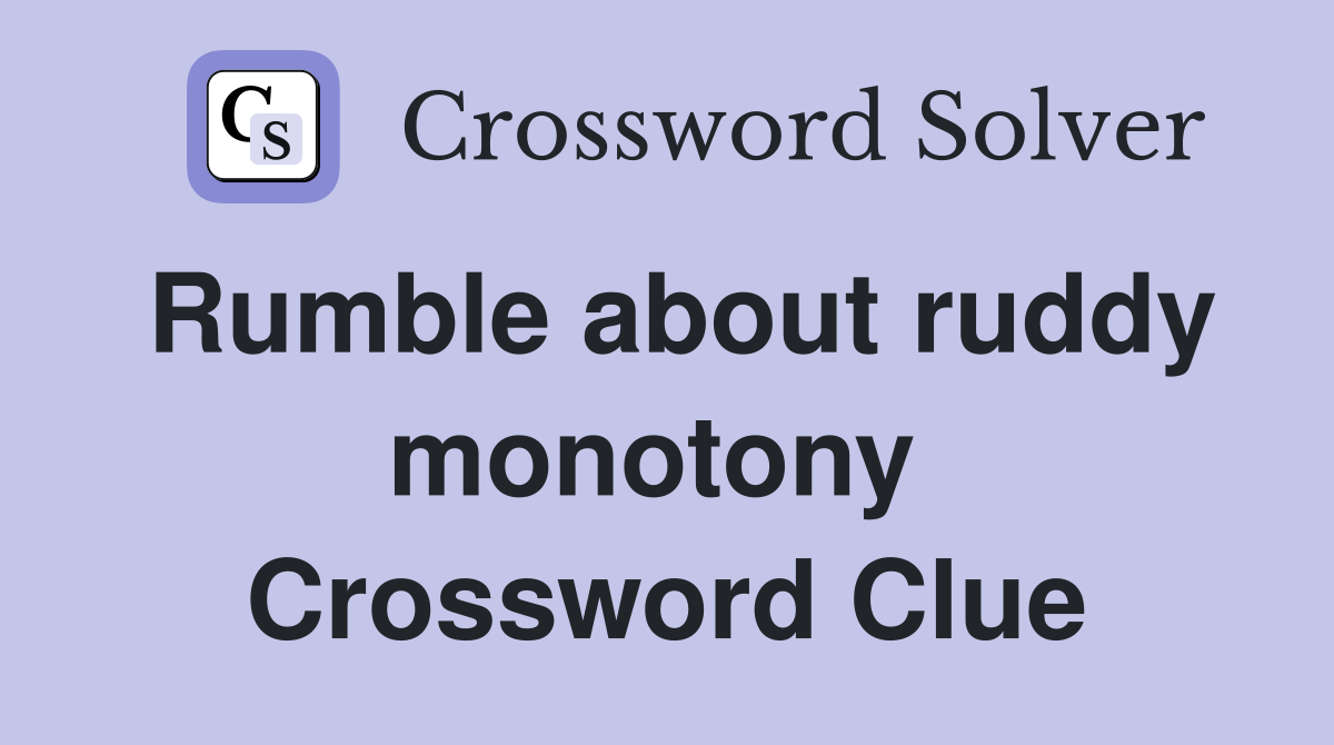 Rumble about ruddy monotony  Crossword Clue