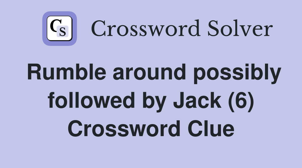Rumble around possibly followed by Jack (6) Crossword Clue