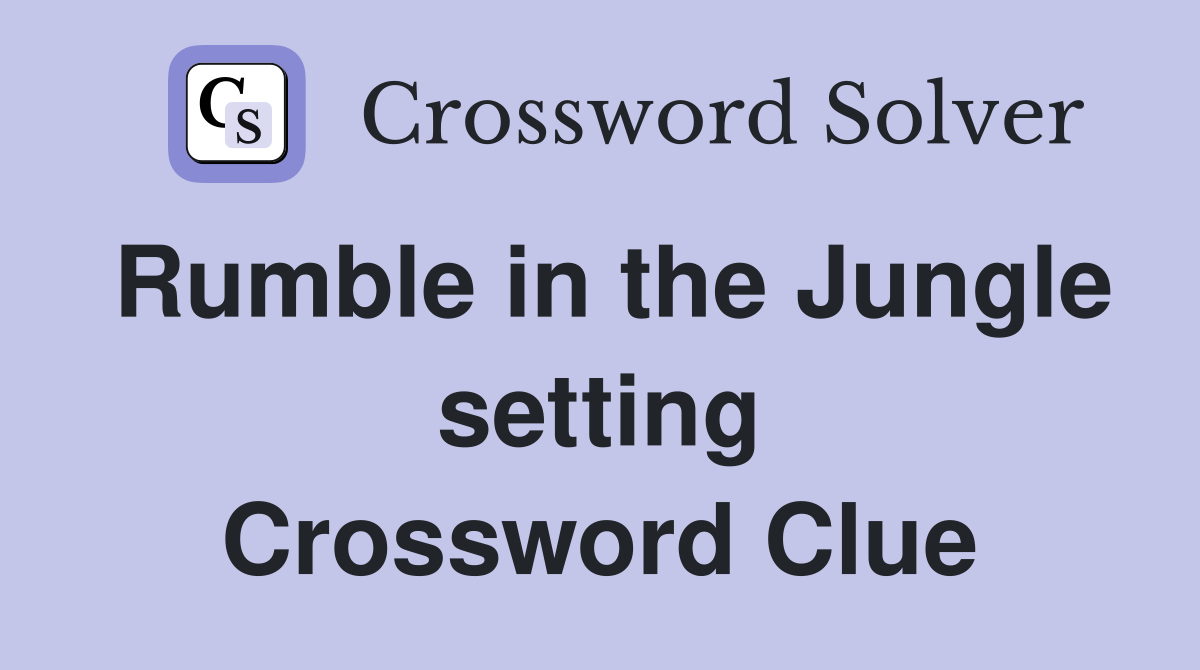 Rumble in the Jungle setting Crossword Clue