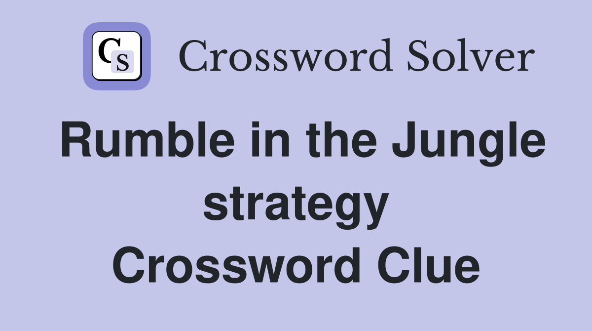 Rumble in the Jungle strategy Crossword Clue