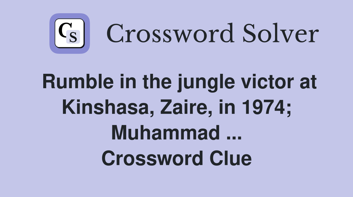 Rumble in the jungle victor at Kinshasa, Zaire, in 1974; Muhammad ... Crossword Clue