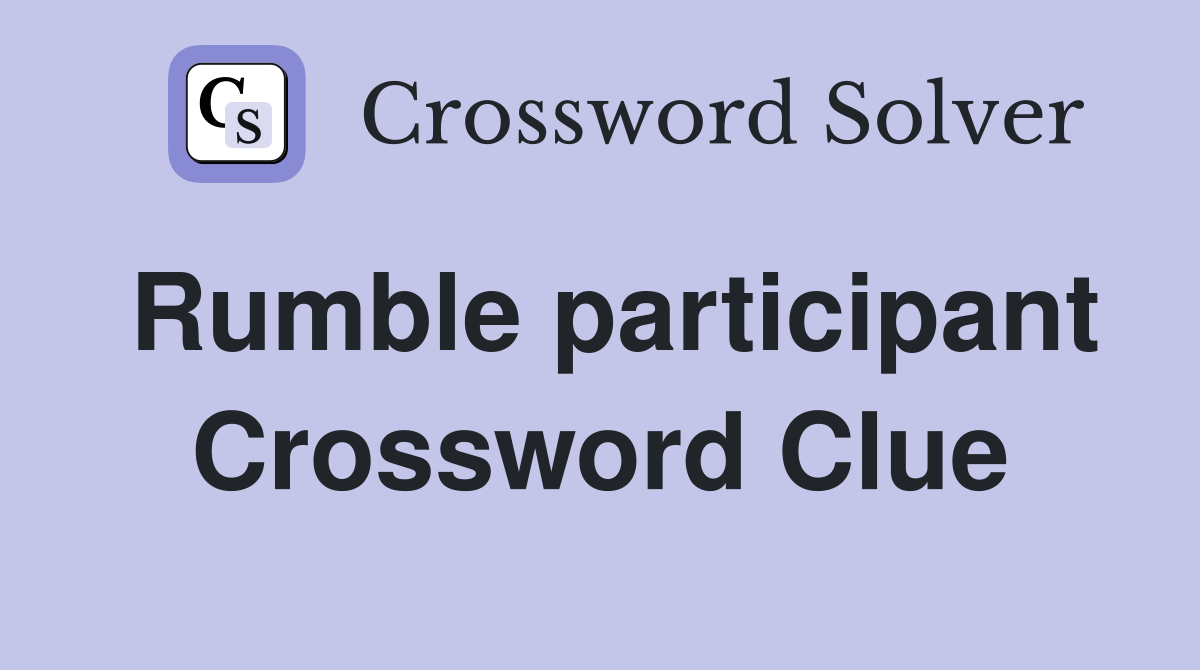 Rumble participant Crossword Clue