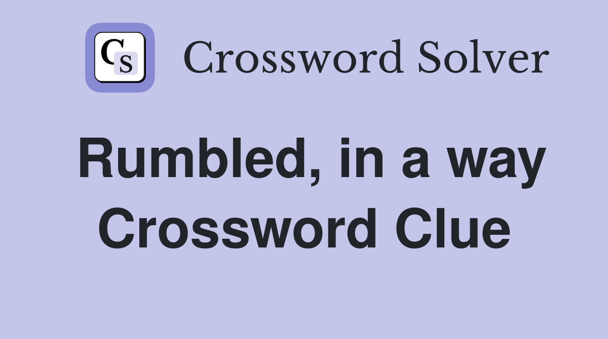 Rumbled, in a way Crossword Clue