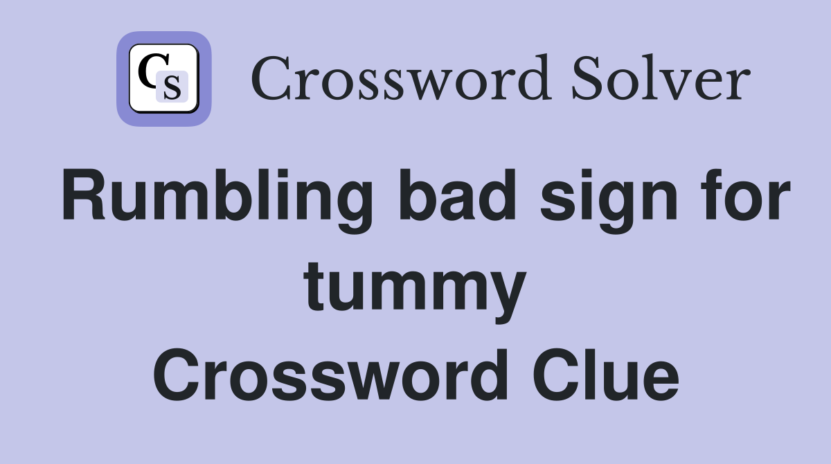 Rumbling bad sign for tummy Crossword Clue