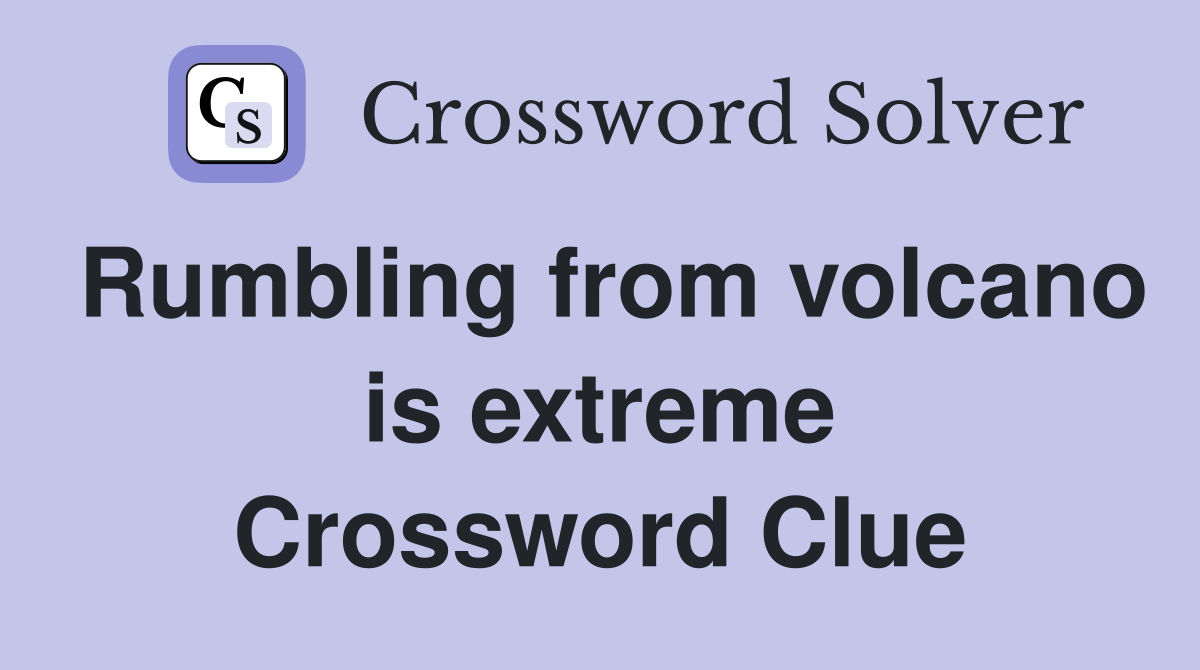 Rumbling from volcano is extreme Crossword Clue
