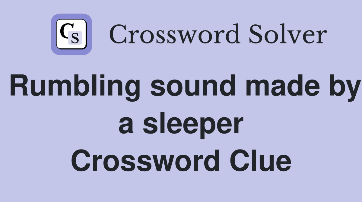 Rumbling sound made by a sleeper Crossword Clue
