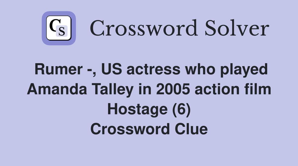 Rumer -, US actress who played Amanda Talley in 2005 action film Hostage (6) Crossword Clue