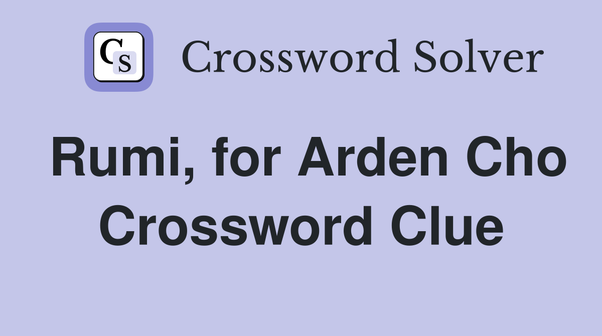 Rumi, for Arden Cho Crossword Clue