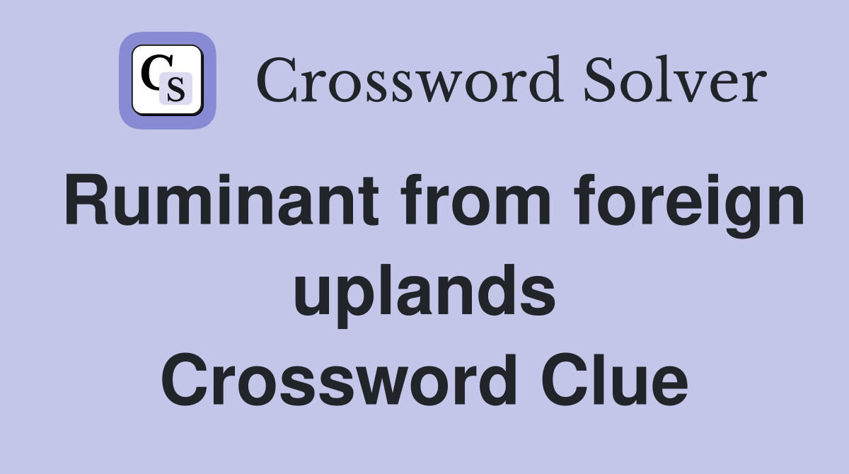 Ruminant from foreign uplands Crossword Clue