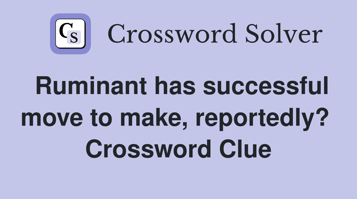 Ruminant has successful move to make, reportedly?  Crossword Clue