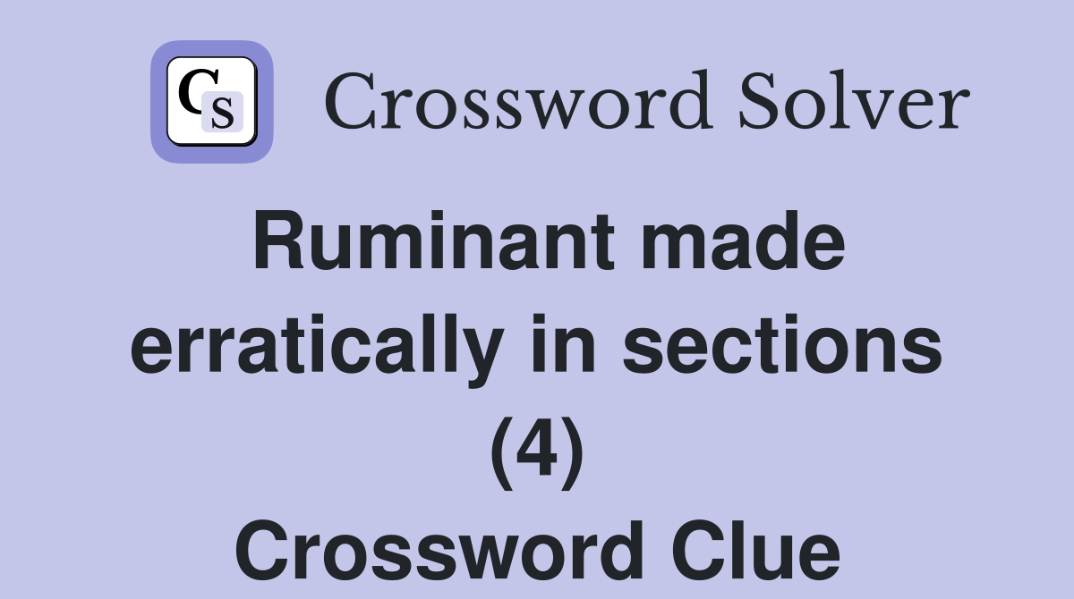 Ruminant made erratically in sections (4) Crossword Clue