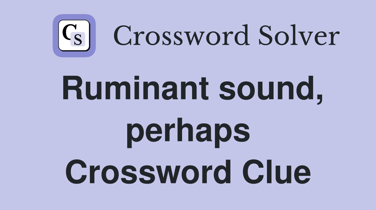 Ruminant sound, perhaps Crossword Clue