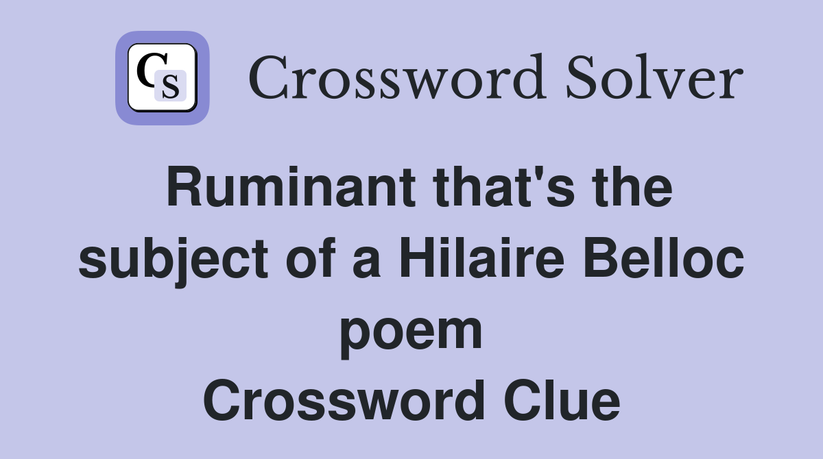 Ruminant that's the subject of a Hilaire Belloc poem Crossword Clue