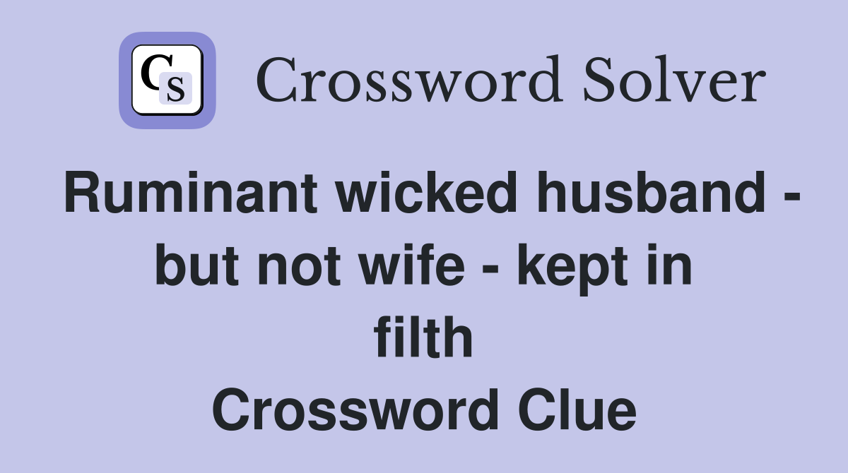 Ruminant wicked husband - but not wife - kept in filth Crossword Clue