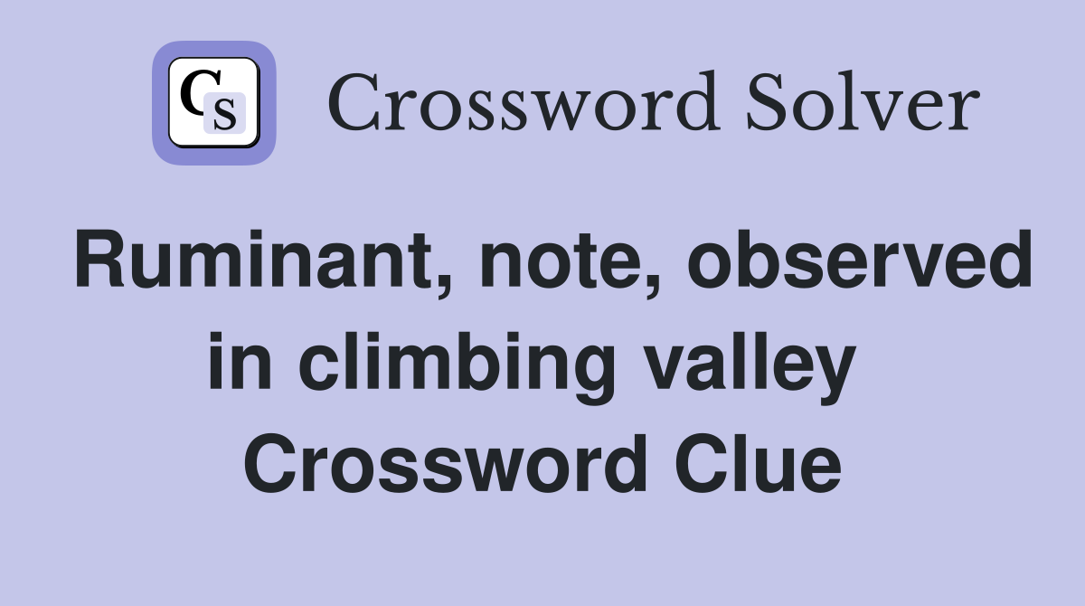 Ruminant, note, observed in climbing valley  Crossword Clue