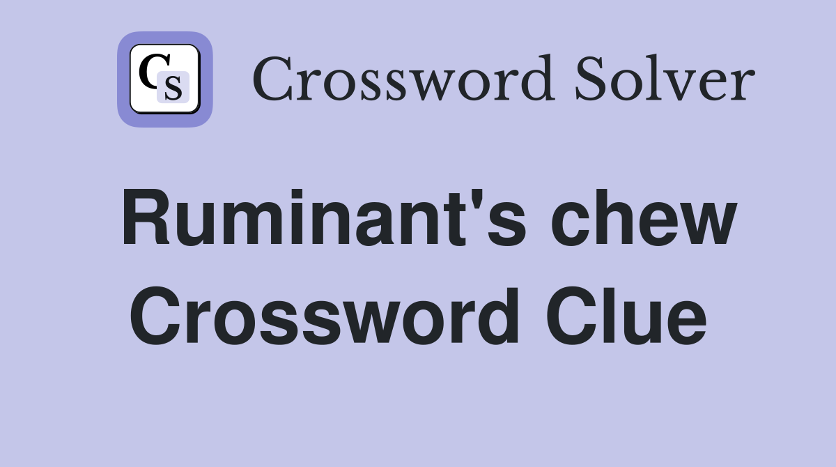 Ruminant's chew Crossword Clue