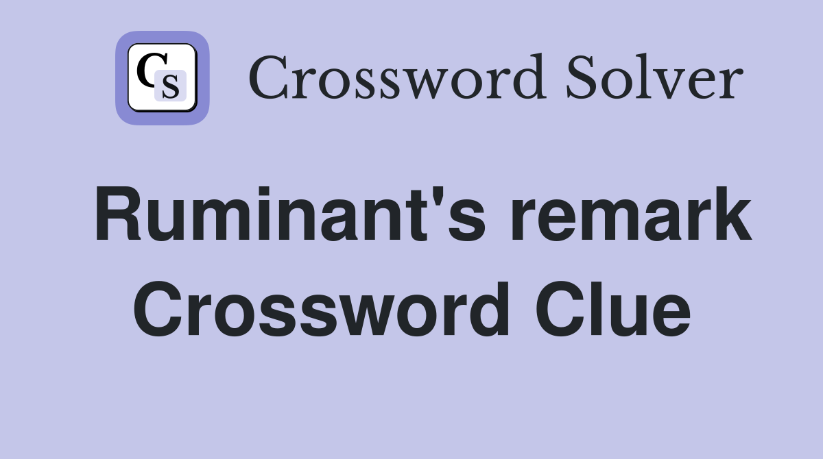 Ruminant's remark Crossword Clue