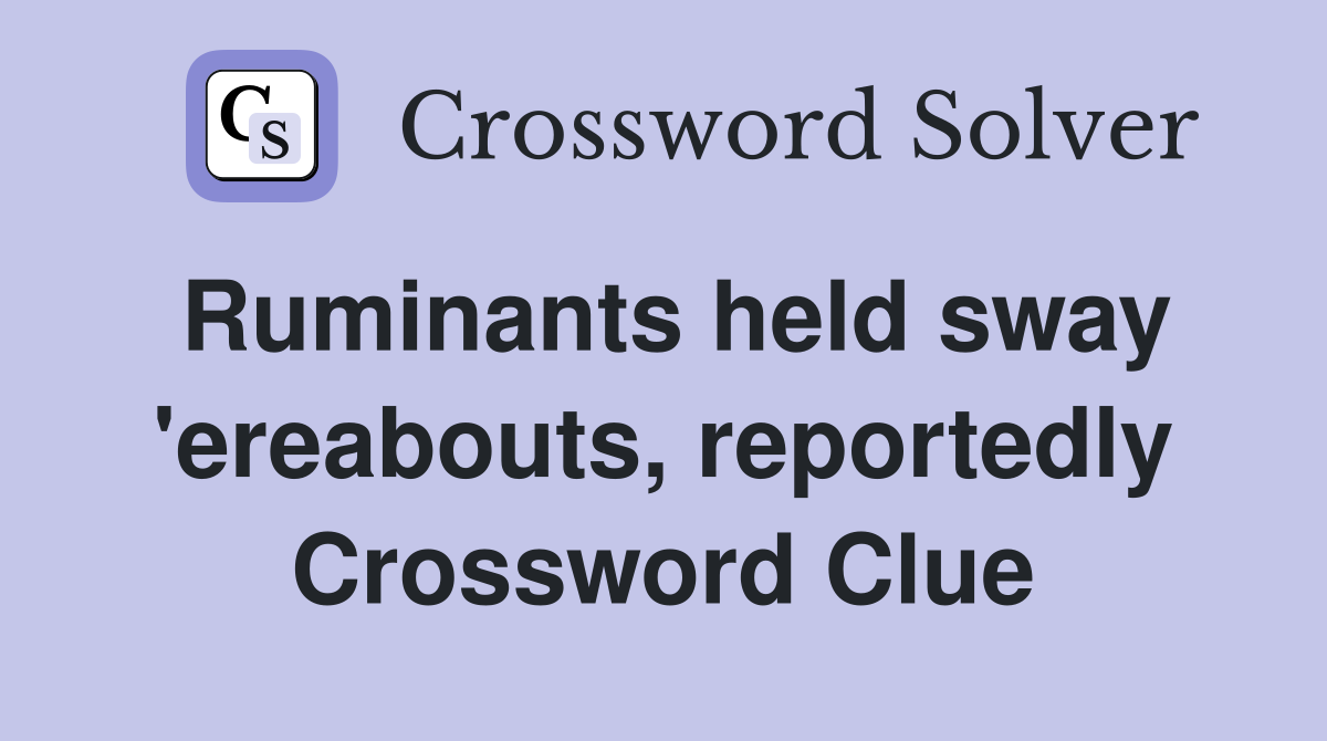 Ruminants held sway 'ereabouts, reportedly Crossword Clue
