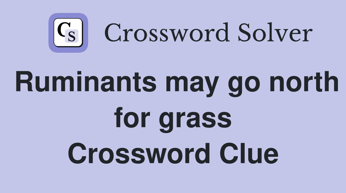 Ruminants may go north for grass Crossword Clue