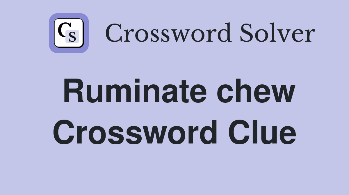 Ruminate chew Crossword Clue