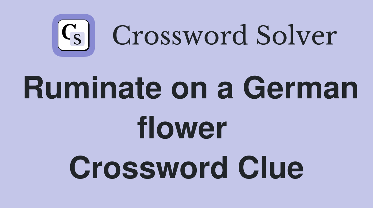 Ruminate on a German flower  Crossword Clue