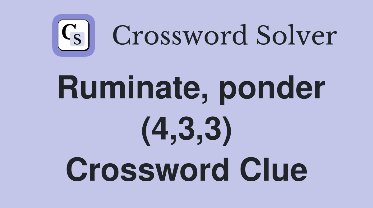 Ruminate, ponder (4,3,3) Crossword Clue