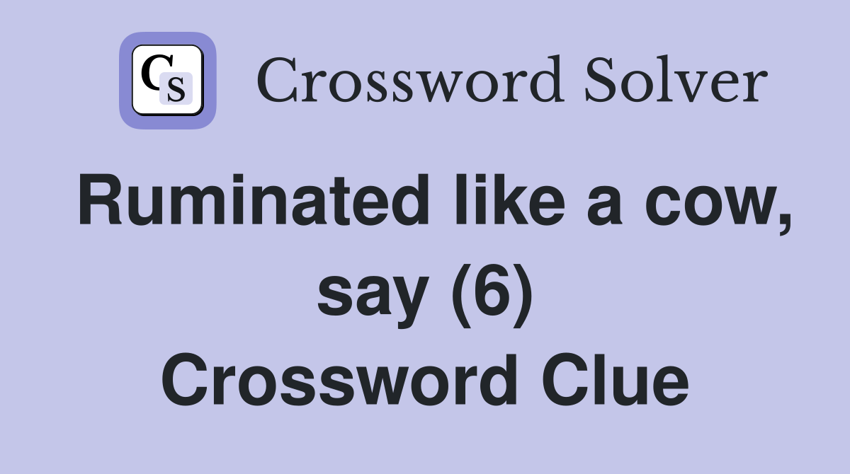 Ruminated like a cow, say (6) Crossword Clue