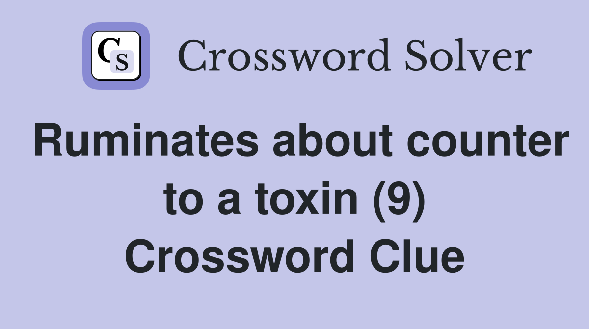 Ruminates about counter to a toxin (9) Crossword Clue