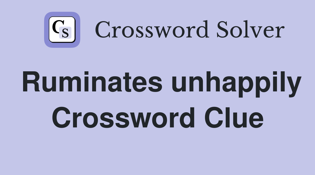 Ruminates unhappily Crossword Clue